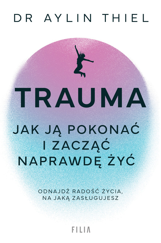 okładka Trauma. Jak ją pokonać i zacząć naprawdę żyć książka | Thiel Aylin