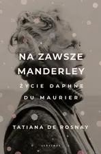 okładka Na zawsze Manderley. Życie Daphne Du Maurier książka | Tatiana DeRosnay