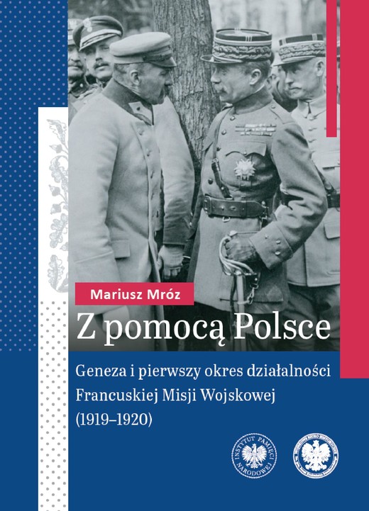okładka Z pomocą Polsce."Geneza i pierwszy okres działalności Francuskiej Misji Wojskowej (1919-1920) " ebook | epub, mobi | Mariusz Mróz