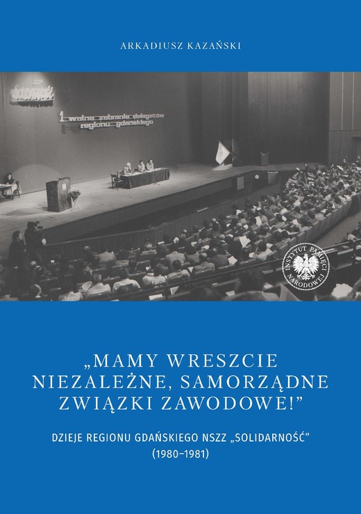 okładka "Mamy wreszcie niezależne, samorządne związki zawodowe!” Dzieje Regionu Gdańskiego NSZZ „Solidarność" (1980–1981) ebook | epub, mobi | Arkadiusz Kazański