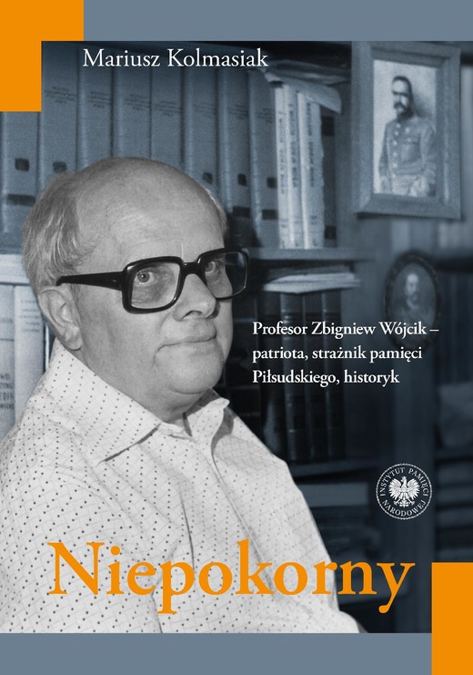 okładka Niepokorny. Profesor Zbigniew Wójcik – patriota, strażnik pamięci Piłsudskiego, historyk ebook | epub, mobi | Mariusz Kolmasiak