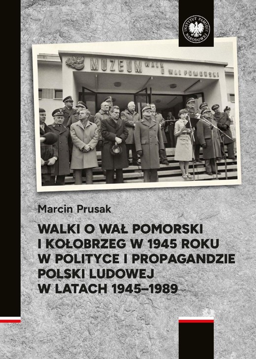 okładka Walki o Wał Pomorski i Kołobrzeg w 1945 roku w polityce i propagandzie Polski Ludowej w latach 1945–1989 ebook | epub, mobi | Marcin Prusak
