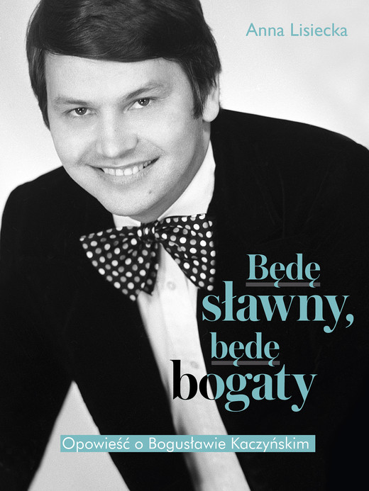 okładka Będę sławny, będę bogaty. Opowieść o Bogusławie Kaczyńskim ebook | epub, mobi | Anna Lisiecka