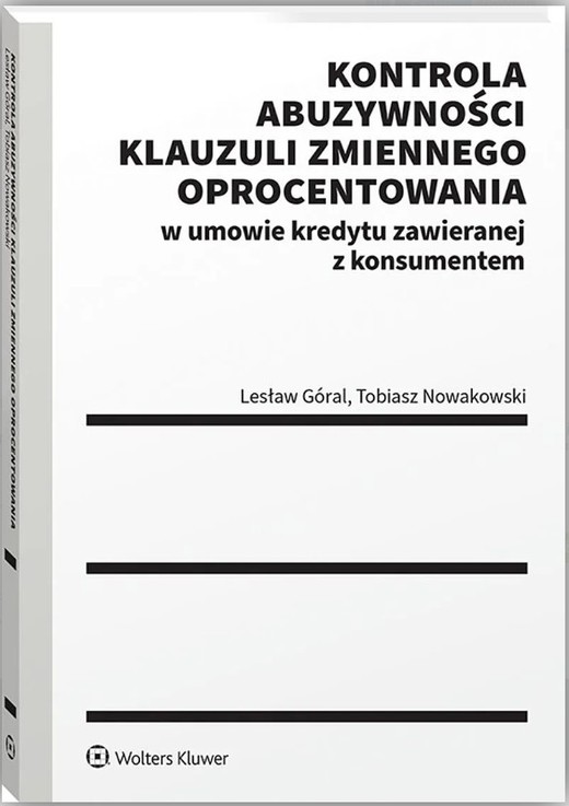 okładka Kontrola abuzywności klauzuli zmiennego oprocentowania w umowie kredytu zawieranej z konsumentem książka | Góral Lesław, Nowakowski Tobiasz