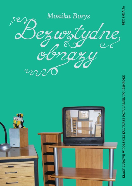 okładka Bezwstydne obrazy. Klasy ludowe w polskiej kulturze popularnej po 1989 roku książka | Monika Borys