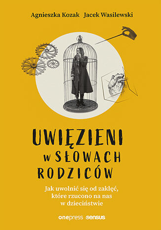 okładka Uwięzieni w słowach rodziców. Jak uwolnić się od zaklęć, które rzucono na nas w dzieciństwie książka | Agnieszka Kozak, Wasilewski Jacek