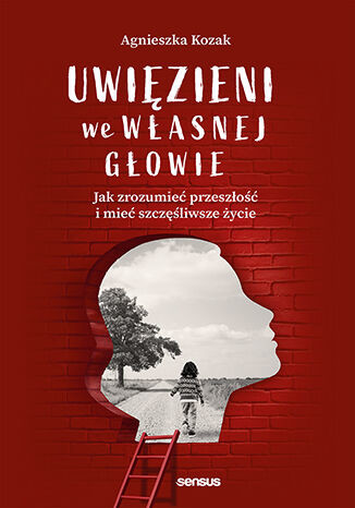 okładka Uwięzieni we własnej głowie. Jak zrozumieć przeszłość i mieć szczęśliwsze życie książka | Agnieszka Kozak