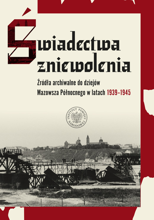 okładka Świadectwa zniewolenia. Źródła archiwalne do dziejów Mazowsza Północnego w latach 1939–1945 książka | Opracowanie zbiorowe
