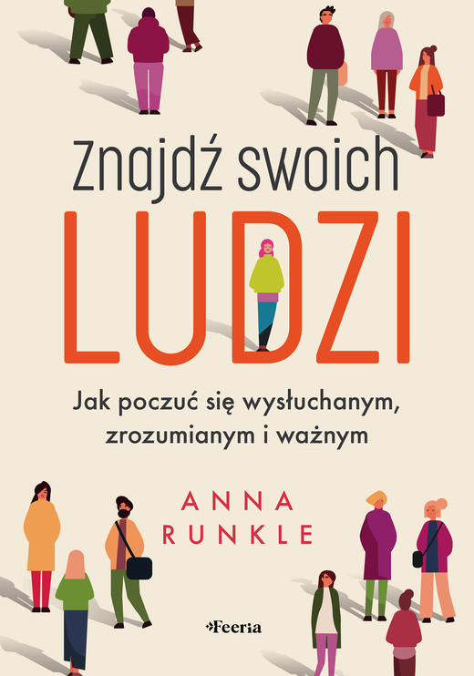 okładka Znajdź swoich ludzi. Jak poczuć się wysłuchanym, zrozumianym i ważnym książka | Anna Runkle