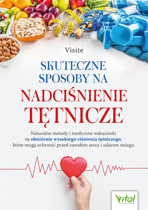 okładka Skuteczne sposoby na nadciśnienie tętnicze. Naturalne metody i medyczne wskazówki na obniżenie wysokiego ciśnienia tętniczego, które mogą uchronić przed zawałem serca i udarem mózgu książka | Visite