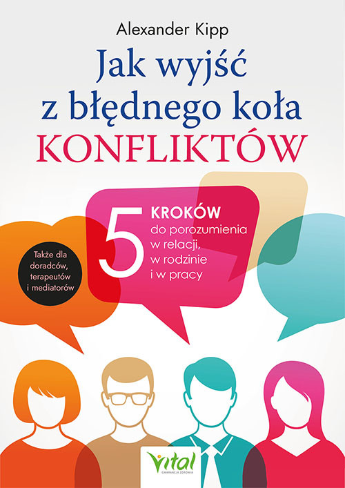 okładka Jak wyjść z błędnego koła konfliktów? 5 kroków do porozumienia w relacji, w rodzinie i w pracy książka | Alexander Kipp