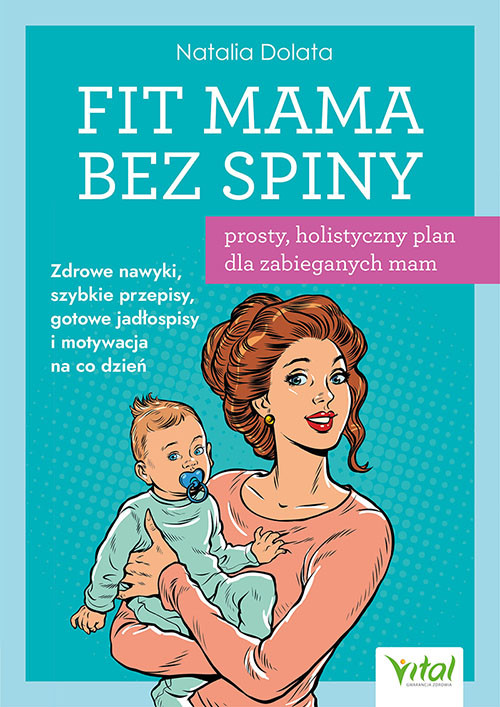 okładka Fit Mama bez spiny - prosty, holistyczny plan dla zabieganych mam.  Zdrowe nawyki, szybkie przepisy, gotowe jadłospisy i motywacja na co dzień książka | Natalia Dolata