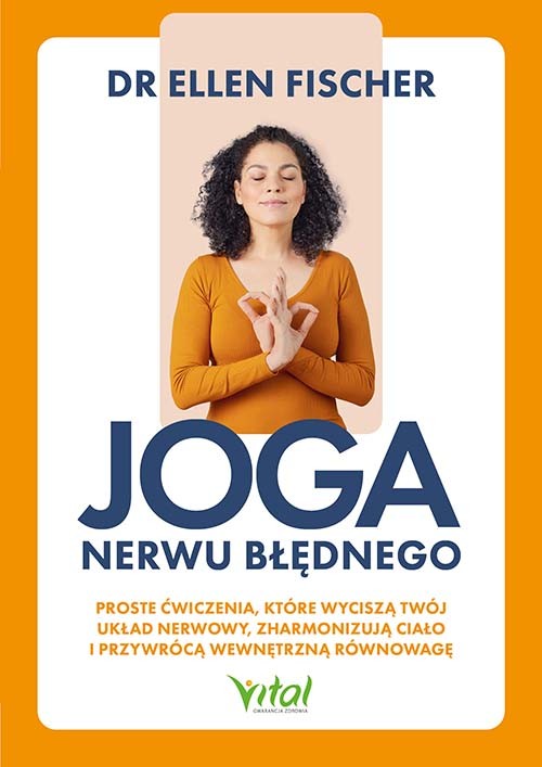 okładka Joga nerwu błędnego. Proste ćwiczenia, które wyciszą twój układ nerwowy, zharmonizują ciało i przywrócą wewnętrzną równowagę książka | dr EllenFischer