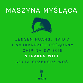 okładka Maszyna myśląca. Jensen Huang, Nvidia i najbardziej pożądany chip na świecie audiobook | MP3 | Stephen Witt