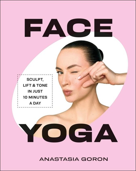 okładka Face Yoga. Sculpt, Lift & Tone in Just 10 Minutes a Day książka | Anastasia Goron
