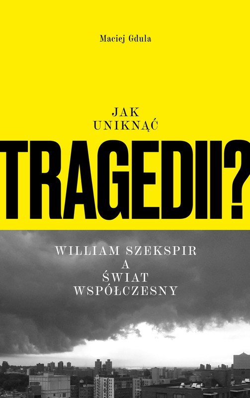 okładka Jak uniknąć tragedii? William Szekspir a świat współczesny książka | Maciej Gdula