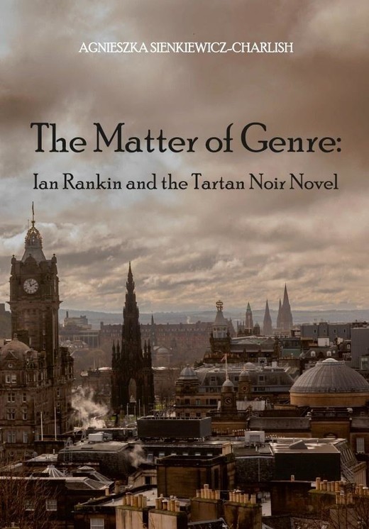 okładka The Matter of Genre: Ian Rankin and the Tartan... książka | Agnieszka Sienkiewicz-Charlish