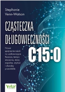 okładka Cząsteczka długowieczności C15:0 Nowe spojrzenie nauki na uzdrawiające tłuszcze, tempo starzenia, stany zapalne, otyłość i choroby przewlekłe książka | Venn-Watson Stephanie