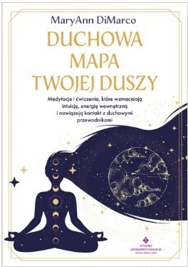 okładka Duchowa mapa twojej duszy. Medytacje i ćwiczenia, które wzmacniają intuicję, energię wewnętrzną i nawiązują kontakt z duchowymi przewodnikami książka | MaryAnn DiMarco