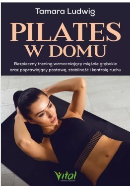 okładka Pilates w domu.Bezpieczny trening wzmacniający mięśnie głębokie oraz poprawiający postawę, stabilność i kontrolę ruchu książka | Ludwig Tamara