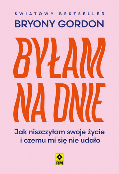 okładka Byłam na dnie. Jak niszczyłam swoje życie i czemu mi się nie udało książka | Bryony Gordon
