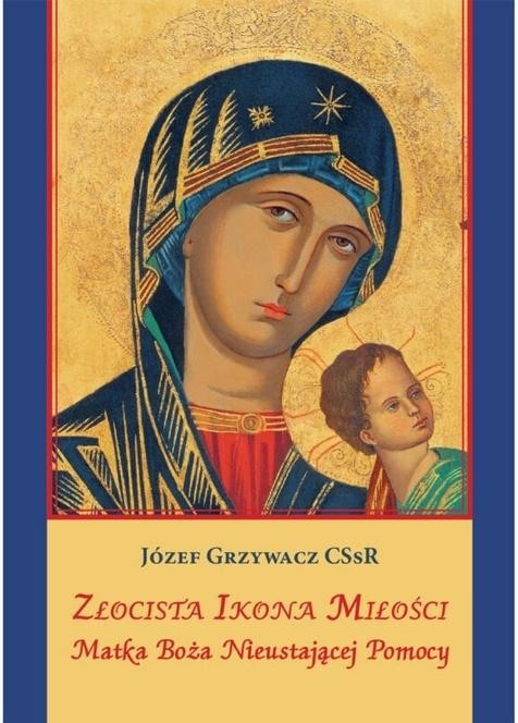okładka Złocista Ikona Miłości. Matka Boża Nieustającej... książka | Józef GrzywaczCSsR