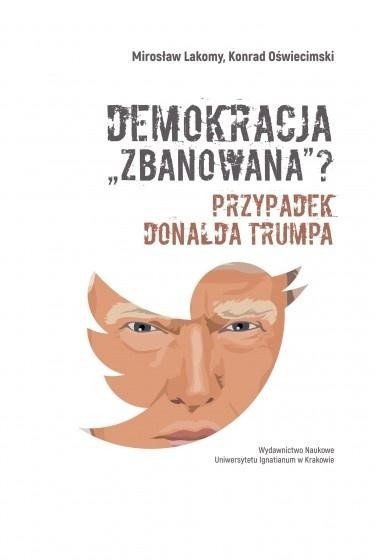 okładka Demokracja "zbanowana"? Przypadek Donalda Trumpa książka | Lakomy Mirosław, Konrad Oświecimski