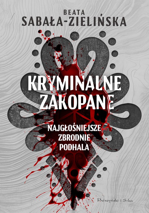 okładka Kryminalne Zakopane. Najgłośniejsze zbrodnie Podhala książka | Beata Sabała-Zielińska