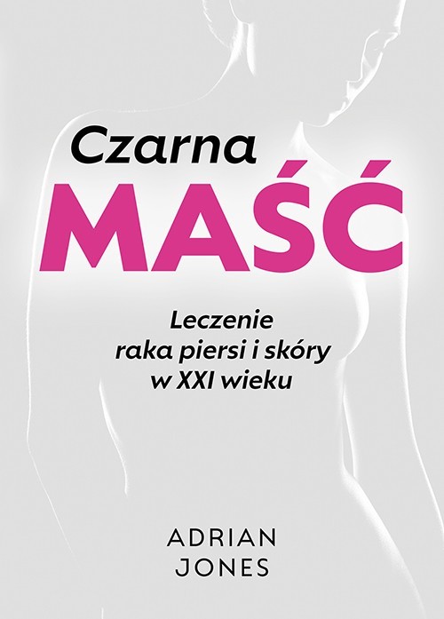 okładka Czarna maść. Leczenie raka piersi i skóry w XXI wieku książka | Jones Adrian