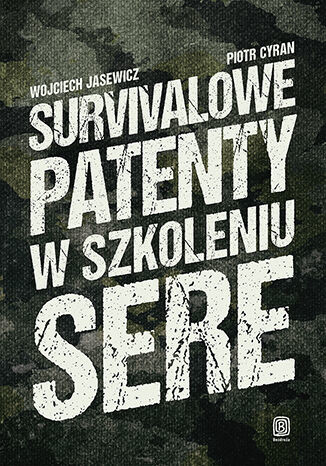 okładka Survivalowe patenty w szkoleniu SERE książka | Piotr Cyran, Wojciech Jasewicz
