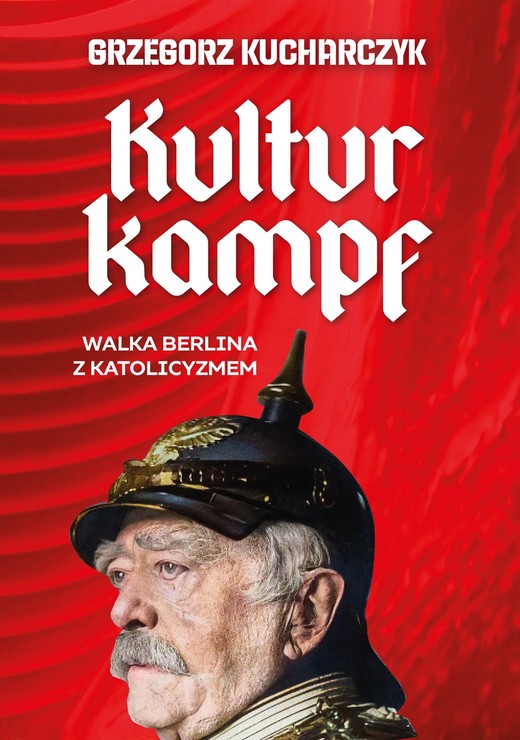 okładka Kulturkampf. Walka Berlina z katolicyzmem książka | Grzegorz Kucharczyk