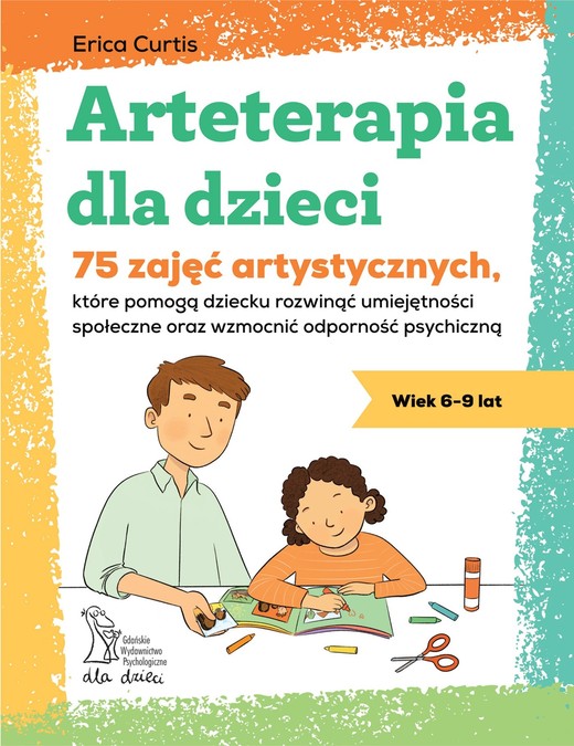 okładka Arteterapia dla dzieci. 75 zajęć artystycznych, które pomogą dziecku rozwinąć umiejętności społeczne oraz wzmocnić odporność psychiczną książka | Curtis Erica