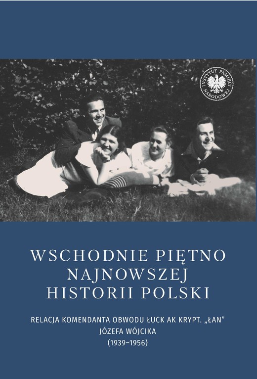 okładka Wschodnie piętno najnowszej historii Polski. Relacja komendanta Obwodu Łuck AK krypt. „Łan” Józefa Wójcika (1939–1956) ebook | epub, mobi | Joanna Karbarz-Wilińska