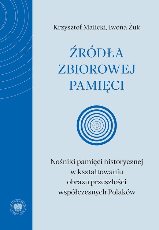 okładka Źródła zbiorowej pamięci. Nośniki pamięci historycznej w kształtowaniu obrazu przeszłości współczesnych Polaków ebook | epub, mobi | Krzysztof Malicki, Iwona Żuk