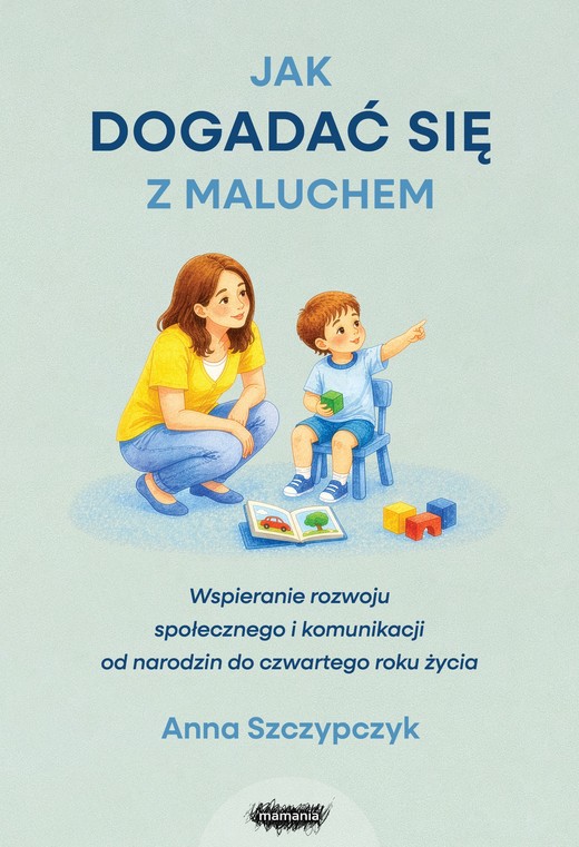 okładka Jak dogadać się z maluchem. Wspieranie rozwoju społecznego i komunikacji od narodzin od czwartego roku życia książka | Anna Szczypczyk