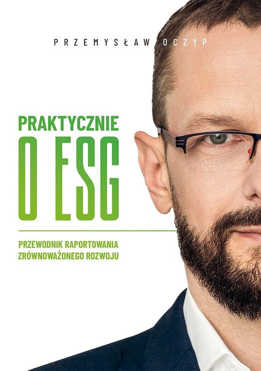 okładka Praktycznie o ESG. Przewodnik raportowania zrównoważonego rozwoju książka | Przemysław Oczyp