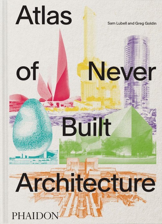 okładka Atlas of Never Built Architecture książka | Lubell Sam