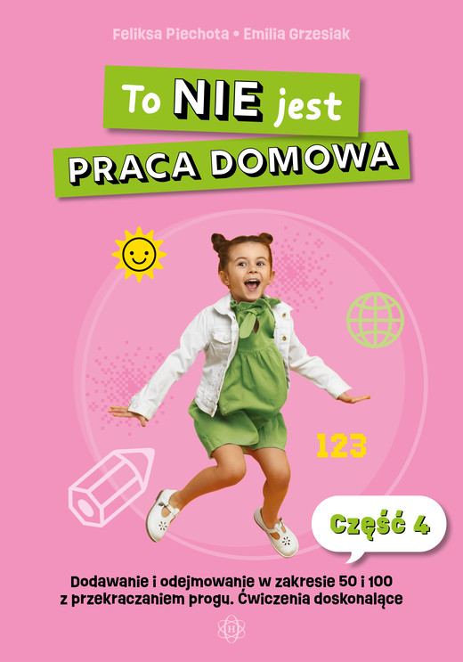 okładka To nie jest praca domowa część 4 dodawanie i odejmowanie w zakresie 50 i 100 z przekraczaniem progu ćwiczenia doskonalące książka | Emilia Grzesiak, Feliksa Piechota