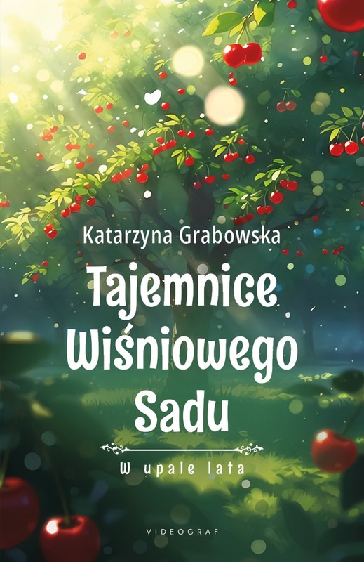 okładka Tajemnice Wiśniowego Sadu - W upale lata książka | Katarzyna Grabowska