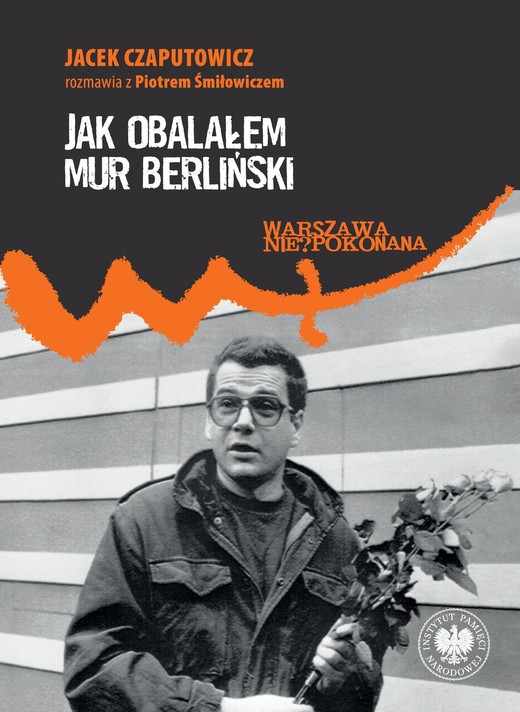 okładka Jak obalałem Mur Berliński. Jacek Czaputowicz rozmawia z Piotrem Śmiłowiczem ebook | epub, mobi | Jacek Czaputowicz, Piotr Śmiłowicz