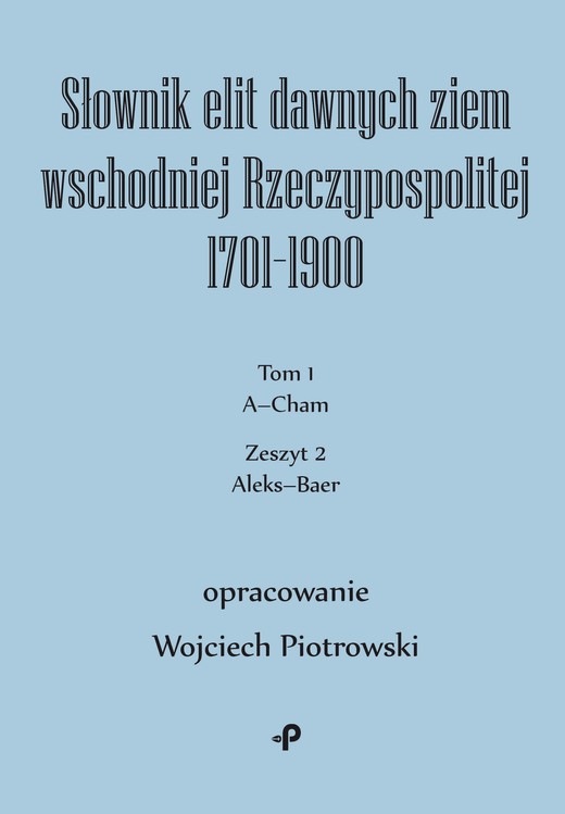 okładka Słownik elit dawnych ziem wschodniej Rzeczypospolitej 1701–1900. Tom 1. Zeszyt 2 książka | Wojciech Piotrowski