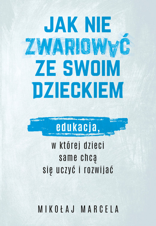 okładka Jak nie zwariować ze swoim dzieckiem ebook | epub, mobi | Mikołaj Marcela