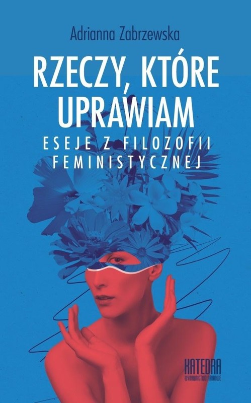 okładka Rzeczy, które uprawiam. Eseje z filozofii... książka | Adrianna Zabrzewska