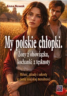 okładka My polskie chłopki. Żony z obowiązku, kochanki z tęsknoty. Miłość, zdrady i sekrety w cieniu wiejskiej moralności książka | Anna Nowak