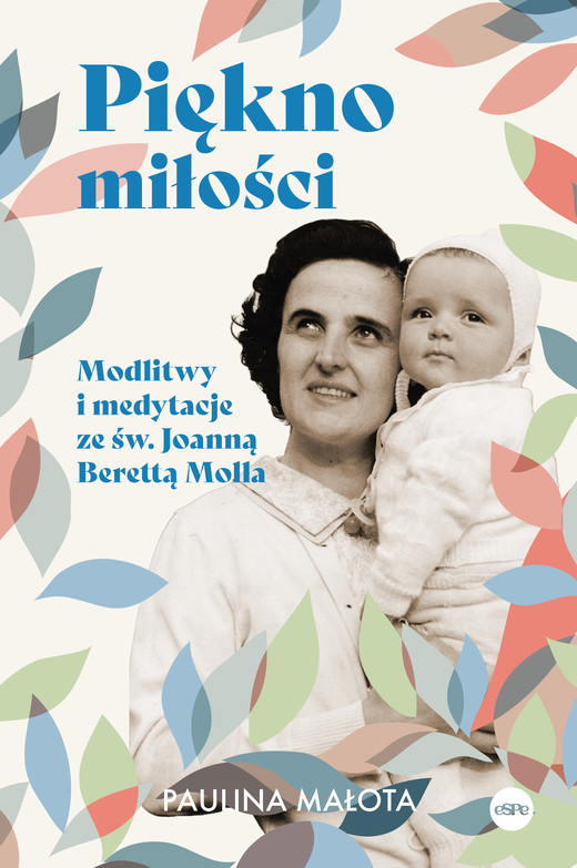 okładka Piękno miłości. Modlitwy i medytacje ze św. Joanną Berettą Mollą książka | Paulina Małota