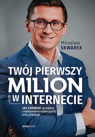 okładka Twój pierwszy milion w internecie. Jak zarabiać na wiedzy i maksymalnie wykorzystać swój potencjał książka | Mirosław Skwarek