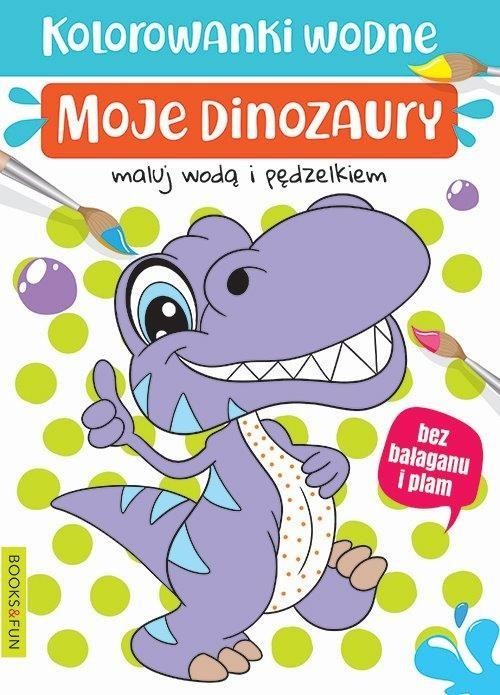 okładka Kolorowanki wodne - Moje dinozaury książka | Praca Zbiorowa