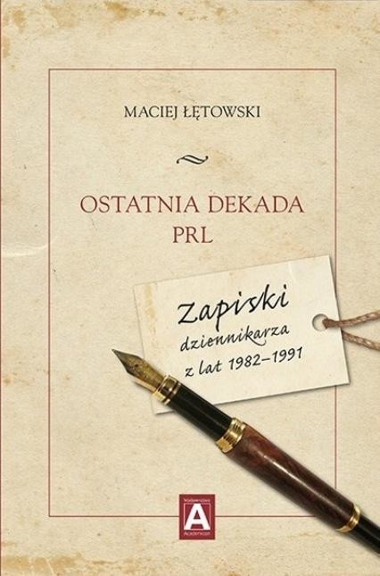 okładka Ostatnia dekada PRL. Zapiski dziennikarza z... książka | Maciej Łętowski