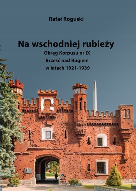 okładka Na wschodniej rubieży. Okręg Korpusu nr IX Brześć nad Bugiem w latach 1921-1939 książka | Rafał Roguski
