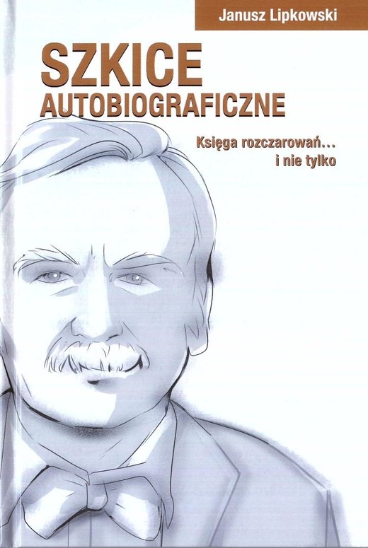 okładka Szkice autobiograficzne. Księga rozczarowań... książka | Janusz Lipkowski